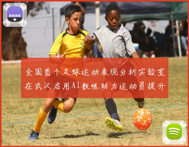 全国首个足球运动表现分析实验室在武汉启用AI教练助力运动员提升表现